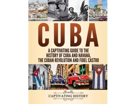 Livro Cuba A Captivating Guide To The History Of Cuba And Havana, The Cuban Revolution And Fidel Castro De Captivating History (inglês - Capa Dura)