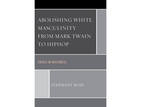 Livro abolishing white masculinity from mark twain to hiphop de stephany rose (inglês)