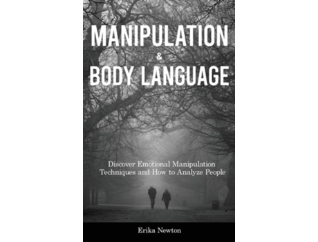 Livro Manipulation And Body Language Discover Emotional Manipulation Techniques And How To Analyze People De Erika Newton (inglês - Capa Dura)