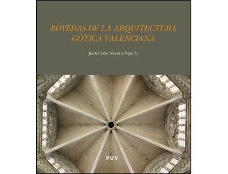 Livro Bóvedas de la arquitectura gótica valenciana : traza y montea de Juan Carlos Navarro Fajardo (Espanhol)