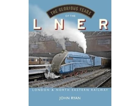 Livro The Glorious Years of the LNER de John Ryan (Inglês - Capa Dura)