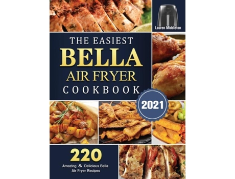 Livro The Easiest Bella Air Fryer Cookbook 2021 220 Amazing Delicious Bella Air Fryer Recipes De Lauren Middleton (inglês)