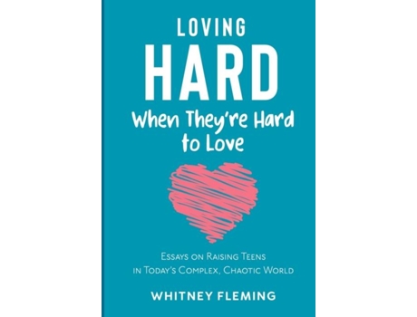 Livro Loving Hard When Theyre Hard to Love Essays on Raising Teens in Todays Complex, Chaotic World de Whitney Fleming (Inglês)
