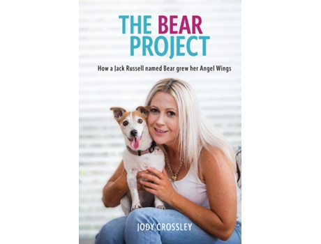 Livro The Bear Project How A Jack Russell Named Bear Grew Her Angel Wings De Jody Crossley (inglês)