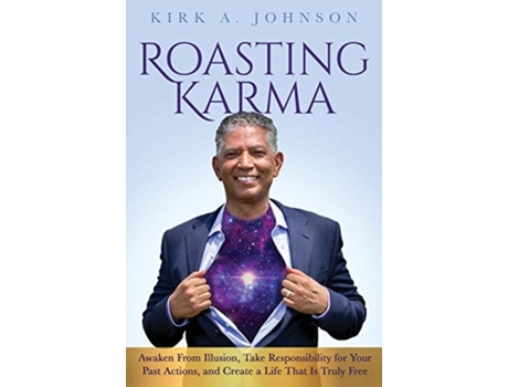 Livro Roasting Karma: Awaken From Illusion, Take Responsibility for Your Past Actions, and Create a Life That Is Truly Free Kirk A. Johnson (Inglês)