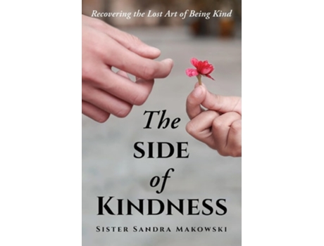 Livro The Side of Kindness Recovering the Lost Art of Being Kind de Sister Sandra Makowski (Inglês)