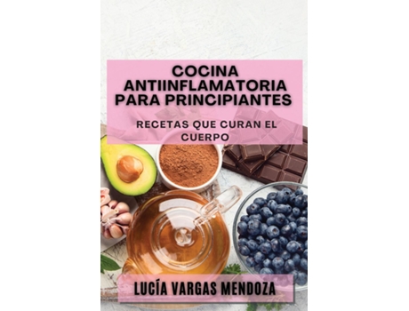 Livro Cocina Antiinflamatoria para Principiantes Recetas que Curan el Cuerpo de Lucía Vargas Mendoza (Inglês)