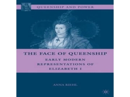 Livro The Face of Queenship Early Modern Representations of Elizabeth I de Anna Riehl (Inglês)