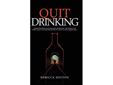 Livro Quit Drinking Understanding alcoholism removing the addiction from your life and believing in your future sober self de Rebecca Dolton (Inglês)
