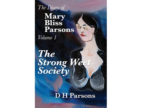 Livro The Strong Weet Society Volume One of The Diary of Mary Bliss Parsons de D H Parsons (Inglês)