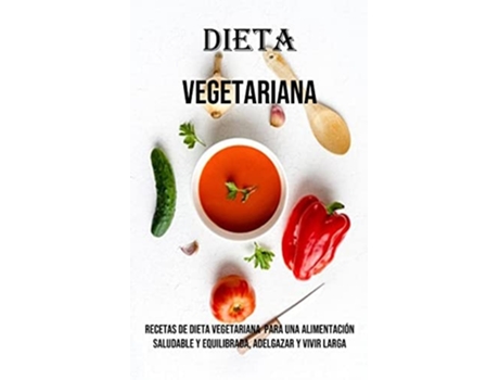 Livro Dieta Vegetariana Recetas De Dieta Vegetariana Para Una Alimentación Saludable Y Equilibrada, Adelgazar Y Vivir Larga de Gaspar Giron (Espanhol)