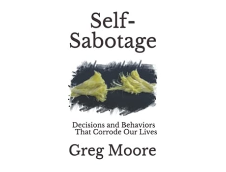 Livro SelfSabotage Decisions and Behaviors That Corrode Our Lives de Greg Moore (Inglês)