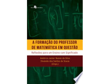 Livro A FORMAÇÃO DO PROFESSOR DE MATEMÁTICA EM QUESTÃO de SILVA, AMERICO JUNIOR NUNES DA (Português do Brasil)