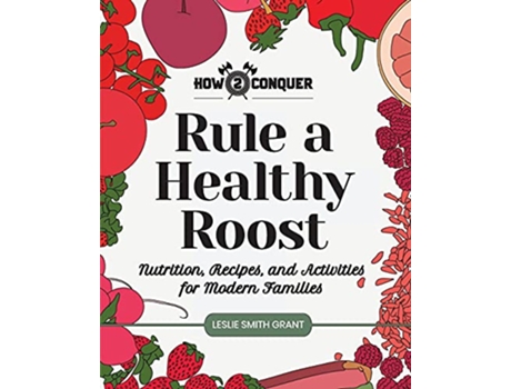 Livro Rule a Healthy Roost Nutrition Recipes and Activities for Modern Families de Leslie Smith Grant (Inglês)