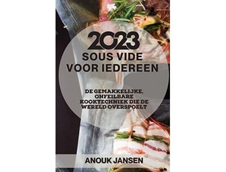 Livro Sous Vide Voor Iedereen 2023 De Gemakkelijke, Onfeilbare Kooktechniek Die De Wereld Overspoelt De Anouk Jansen (holandês)