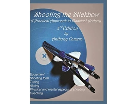 Livro Shooting the Stickbow A Practical Approach to Classical Archery Third Edition 3 de Anthony Camera (Inglês - Capa Dura)