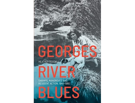 Livro Georges River Blues Swamps Mangroves and Resident Action 1945–1980 World Forest History Series de Heather Goodall (Inglês)