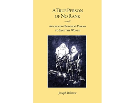 Livro A True Person of No Rank Awakening Buddhas Dream to Save the World de Joseph Bobrow (Inglês)