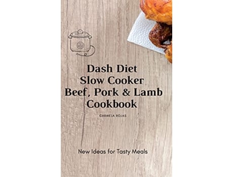 Livro Dash Diet Slow Cooker Beef Pork Lamb Cookbook New Ideas for Tasty Meals de Carmela Rojas (Inglês)