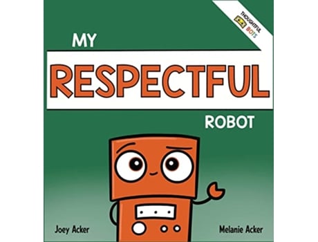 Livro My Respectful Robot A Childrens Social Emotional Learning Book About Manners and Respect de Joey Acker e Melanie Acker (Inglês - Capa Dura)