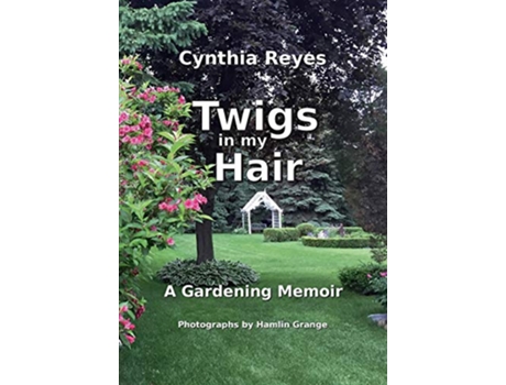 Livro Twigs in my Hair A Gardening Memoir de Cynthia Reyes (Inglês)