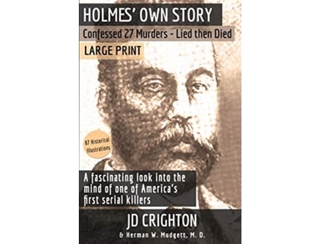 Livro Holmes Own Story Confessed 27 Murders Lied Then Died 87 Historical Illustrations Large Print de Jd Crighton e Herman Webster Mudgett Md (Inglês)