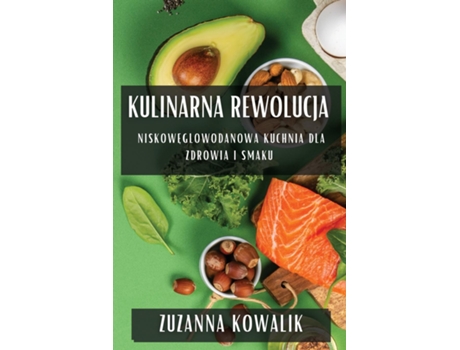 Livro Kulinarna Rewolucja Niskoweglowodanowa Kuchnia dla Zdrowia i Smaku de Zuzanna Kowalik (Inglês)