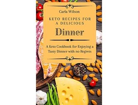 Livro Keto Recipes for a Delicious Dinner A Keto Cookbook for Enjoying a Tasty Dinner with no Regrets de Carla Wilson (Inglês)