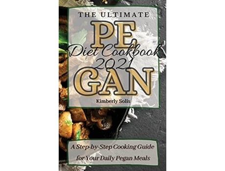 Livro The Ultimate Pegan Diet Cookbook 2021 A StepbyStep Cooking Guide for Your Daily Pegan Meals de Kimberly Solis (Inglês)