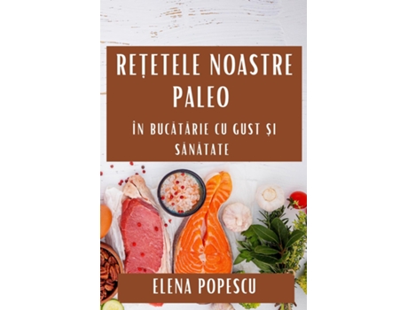 Livro Re?etele Noastre Paleo În Bucatarie cu Gust ?i Sanatate de Elena Popescu (Inglês)