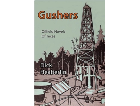 Livro Gushers Oilfield Novels of Texas Cavalcade of Oilfield Novels de Dick Heaberlin (Inglês)