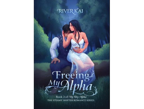 Livro Freeing My Alpha Book 2 of My Shy Alpha, the Steamy Shifter Romance Series de River Kai (Inglês)