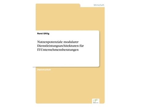 Livro Nutzenpotenziale modularer Dienstleistungsarchitekturen für ITUnternehmensberatungen German Edition de René Uhlig (Alemão)