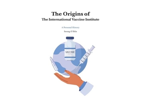 Livro The Origins of the International Vaccine Institute de Seung-Il Shin (Inglês)