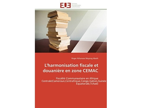 Livro Lharmonisation Fiscale Et Douanière En Zone Cemac De Roger Athanase Meyong Abath (francês)
