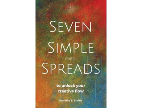 Livro Seven Simple Card Spreads To Unlock Your Creative Flow Seven Simple Spreads Book 1 De Mariëlle S Smith (inglês)