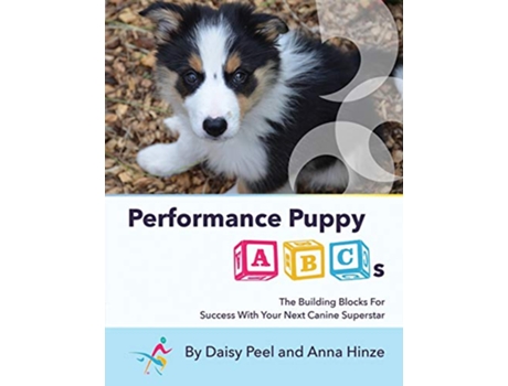 Livro Performance Puppy ABCs The Building Blocks For Success With Your Next Canine Superstar de Daisy Peel Anna Hinze (Inglês)