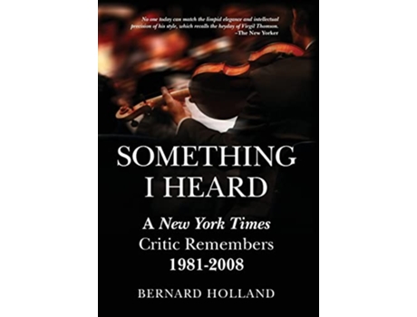 Livro Something I Heard New York Times Critic Remembers 19812008 de Bernard Holland (Inglês)