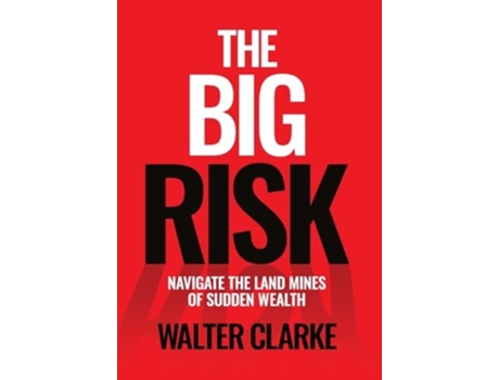 Livro The Big Risk Navigate the Land Mines of Sudden Wealth de Walter Clarke (Inglês)