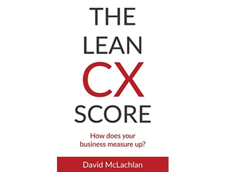 Livro The Lean CX Score How does your business measure up de Mr David McLachlan (Inglês)