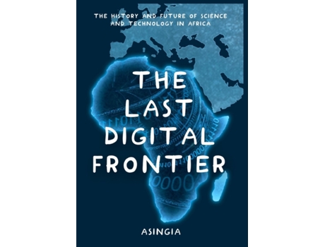 Livro The Last Digital Frontier: The History and Future of Science and Technology in Africa (Cashless Society) Brian Asingia, Brenda Lare (Inglês)