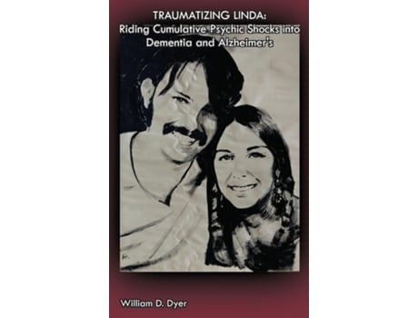 Livro Traumatizing Linda Riding Cumulative Psychic Shocks into Dementia and Alzheimers de William D Dyer (Inglês)