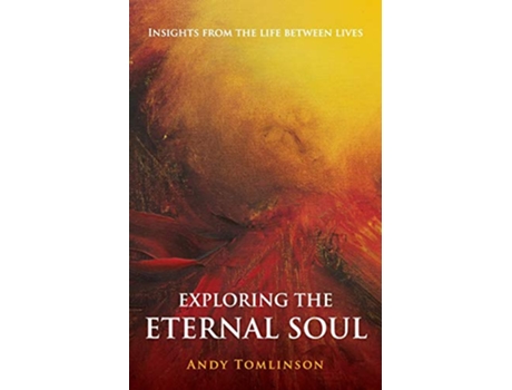 Livro Exploring the Eternal Soul Insights from the Life Between Lives de Andy Tomlinson (Inglês)