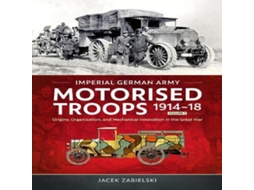 Livro Imperial German Army Motorised Troops 1914-18 Volume 1 de Jacek Zabielski (Inglês)