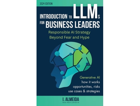 Livro Introduction to Large Language Models for Business Leaders Responsible AI Strategy Beyond Fear and Hype de I Almeida (Inglês)
