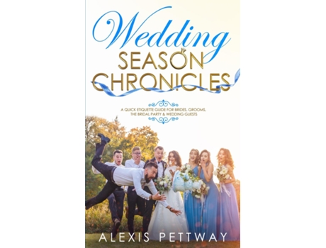 Livro Wedding Season Chronicles A Quick Etiquette Guide For Brides, Grooms, The Bridal Party Amp Guests De Alexis Pettway (inglês)