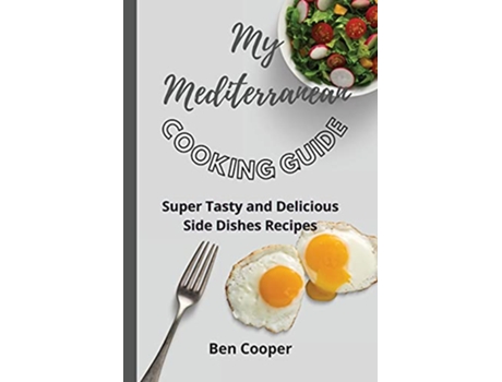Livro My Mediterranean Cooking Guide Super Tasty and Delicious Side Dishes Recipes de Ben Cooper (Inglês)