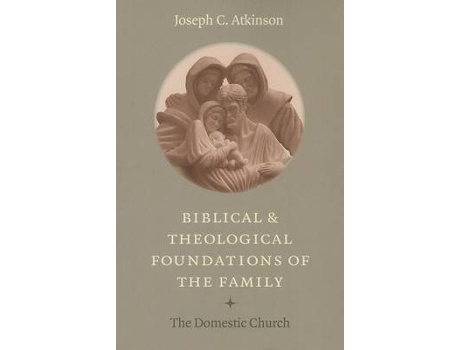 Livro biblical and theological foundations of the family de atkinson, joseph c. (inglês)
