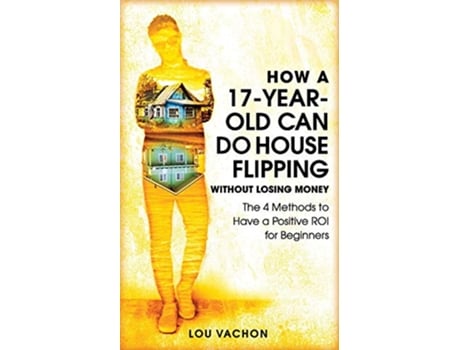 Livro How a 17YearOld Can Do House Flipping Without Losing Money de Lou Vachon (Inglês)