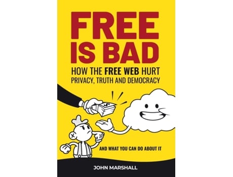 Livro Free Is Bad: How The Free Web Hurt Privacy, Truth and Democracy….and what you can do about it John Marshall (Inglês)